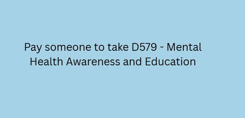 Pay someone to take D579 – Mental Health Awareness and Education
