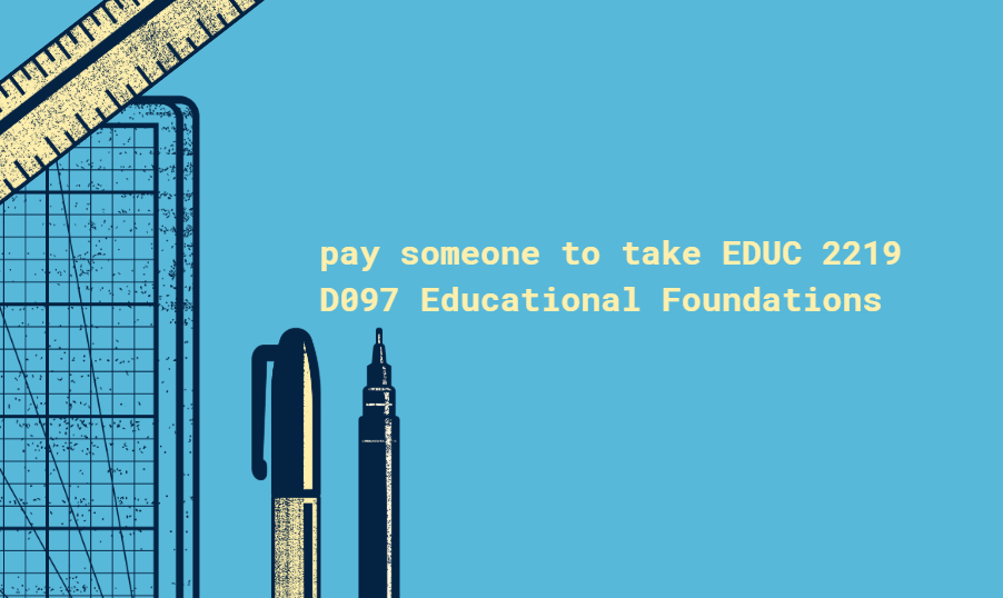 pay someone to take EDUC 2219 D097 Educational Foundations