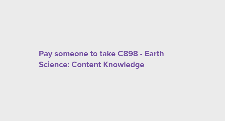 Pay someone to take C898 – Earth Science: Content Knowledge