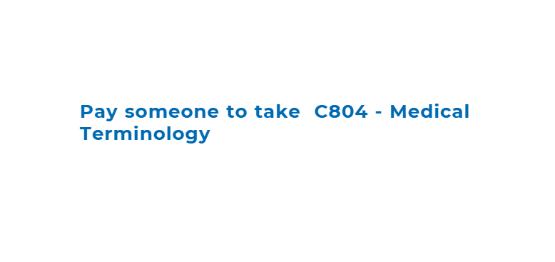 Pay someone to take  C804 – Medical Terminology