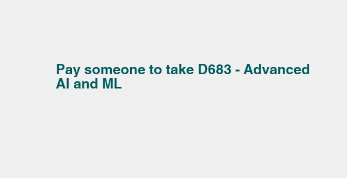 Pay someone to take D683 – Advanced AI and ML
