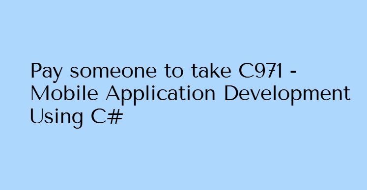 Pay someone to take C971 – Mobile Application Development Using C#