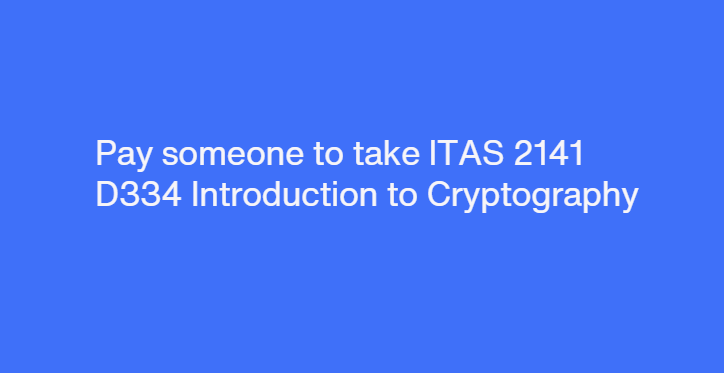 Pay someone to take ITAS 2141 D334 Introduction to Cryptography