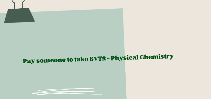 Pay someone to take BVT2 – Physical Chemistry