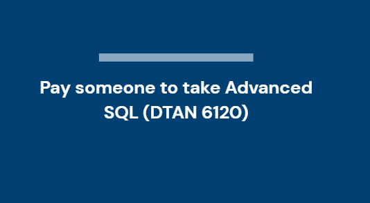 Pay someone to take Advanced SQL (DTAN 6120)