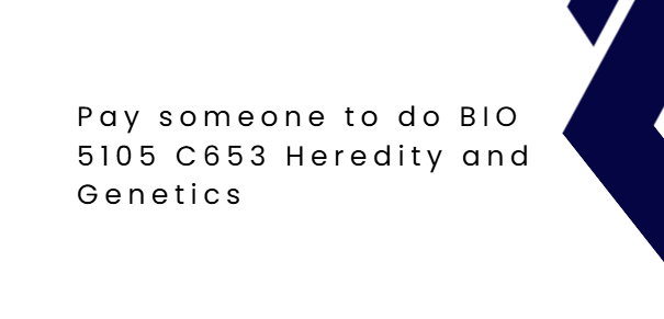Pay someone to do BIO 5105 C653 Heredity and Genetics