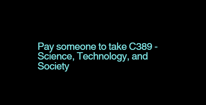 Pay someone to take C389 – Science, Technology, and Society