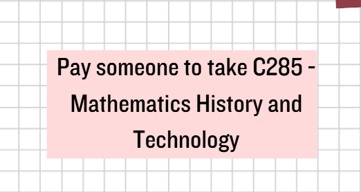 Pay someone to take C285 – Mathematics History and Technology