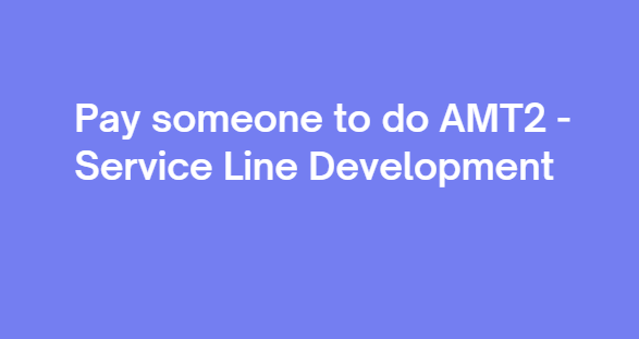Pay someone to do AMT2 – Service Line Development