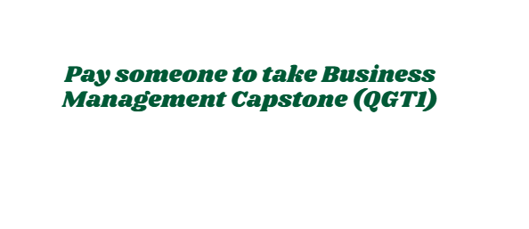 Pay someone to take Business Management Capstone (QGT1)
