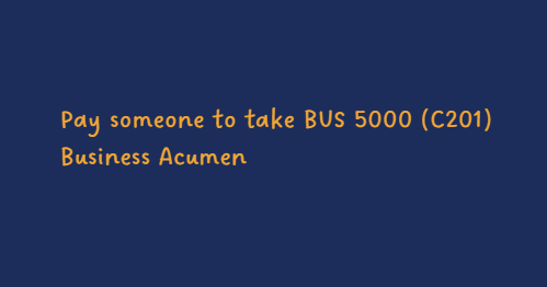 Pay someone to take BUS 5000 (C201) Business Acumen