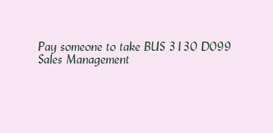Pay someone to take BUS 3130 D099 Sales Management