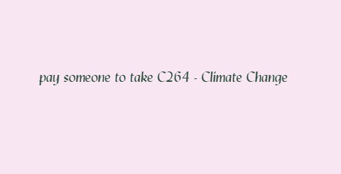 pay someone to take C264 – Climate Change