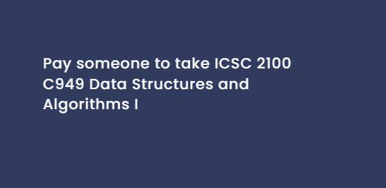 Pay someone to take ICSC 2100 C949 Data Structures and Algorithms I