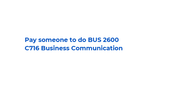 Pay someone to do BUS 2600 C716 Business Communication
