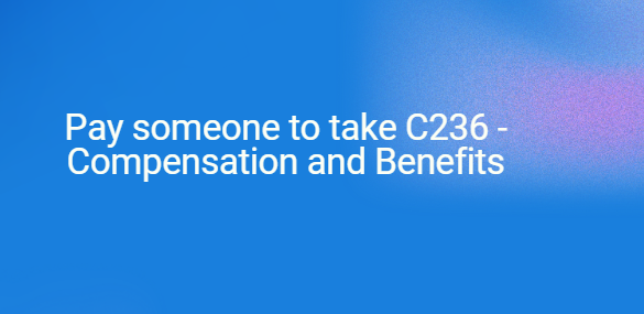 Pay someone to take C236 – Compensation and Benefits