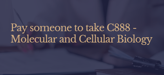 Pay someone to take C888 – Molecular and Cellular Biology
